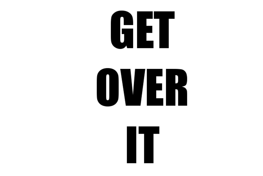 Get over it!